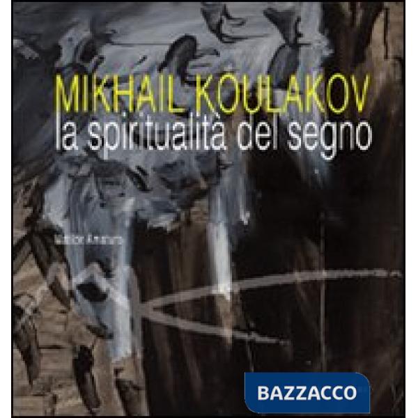 Mikhail Koulakov. La spiritualità del segno. Ediz. illustrata