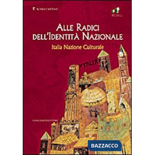 Alle radici dell'identità nazionale. Italia nazione culturale. Ediz. illustrata