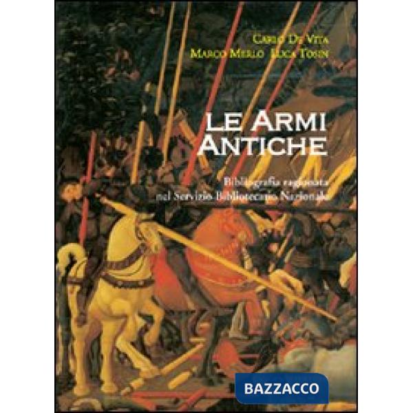 Armi antiche. Bibliografia ragionata nel Servizio Bibliotecario Nazionale (Le)