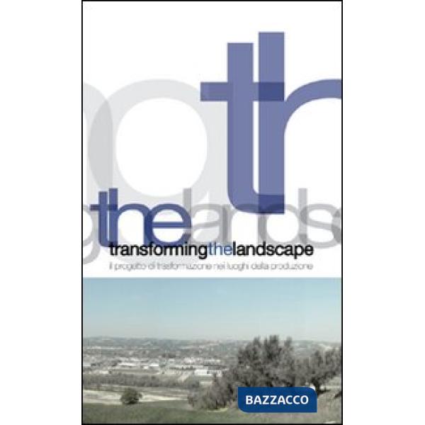 Transforming the landscape. Il progetto di trasformazione nei luoghi della produ