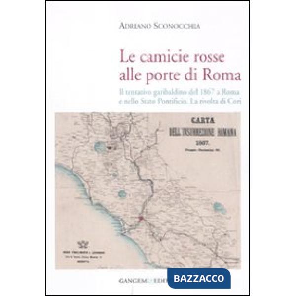 Camicie rosse alle porte di Roma. Il tentativo garibaldino del 1867 a Roma e nello Stato Pontificio. La rivolta dei cori (Le)