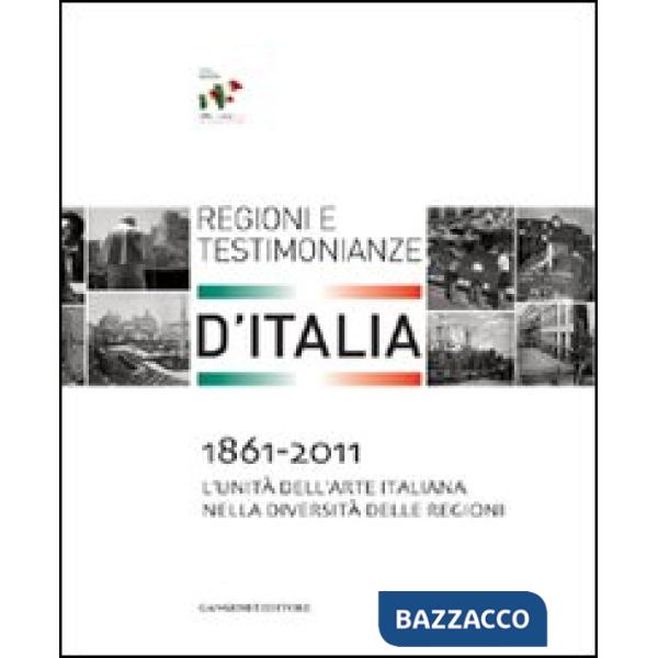 1861-2011. L'Unità dell'arte italiana nella diversità delle regioni. Regioni e t