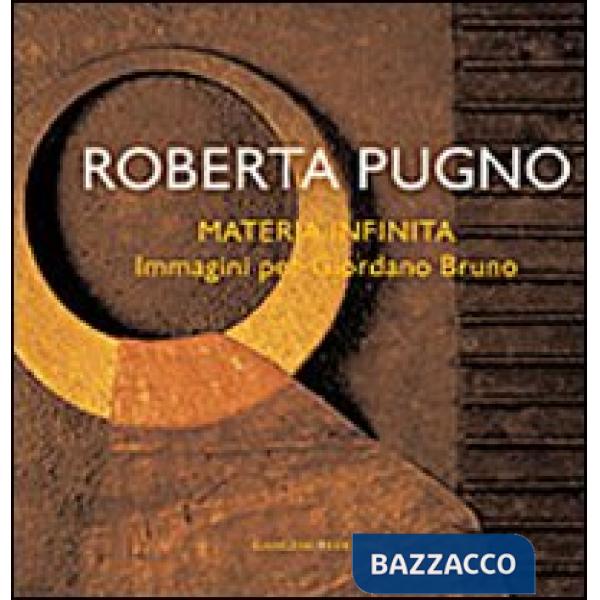 Roberta Pugno. Materia infinita. Immagini per Giordano Bruno. Ediz. illustrata