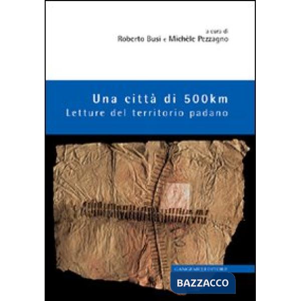 Città di 500 km. Letture del territorio padano (Una)