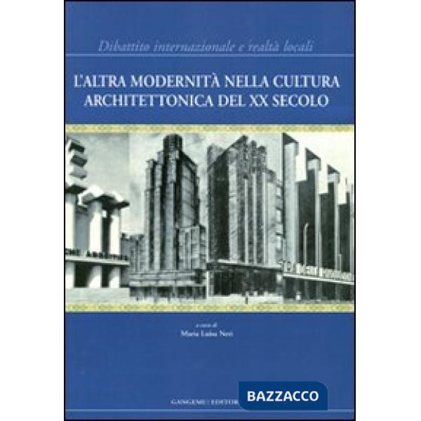 Altra modernità nella cultura architettonica del XX secolo. Dibattito internazionale e realtà locali. Ediz. illustrata (L')