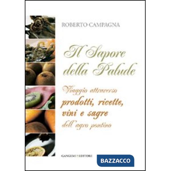 Sapore della palude. Viaggio attraverso prodotti, ricette, vini e sagre dell'Agro Pontino (Il)