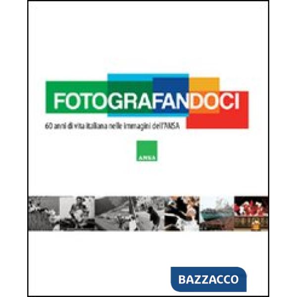Fotografandoci. 60 anni di vita italiana nelle immagini dell'ANSA. Ediz. illustr