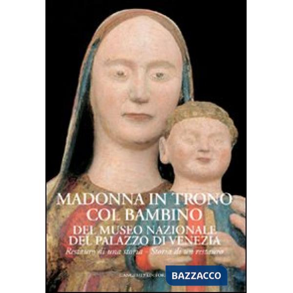 Madonna in trono col Bambino del Museo Nazionale del Palazzo di Venezia. Restauro di una storia. Storia di un restauro. Ediz. il