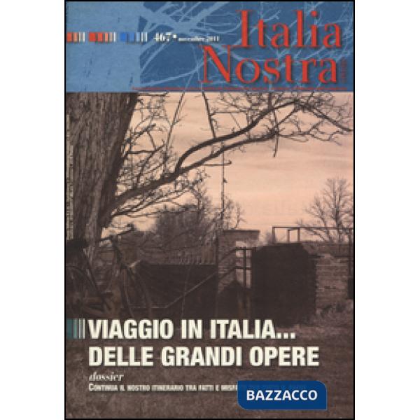 Italia nostra (2011). Vol. 467: Viaggio in Italia... delle grandi opere