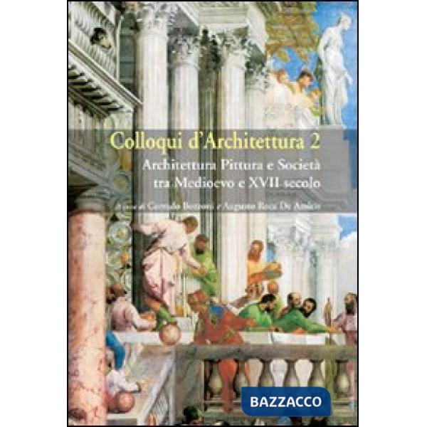 Colloqui d'architettura. Vol. 2: Architettura pittura e società tra Medioevo e XVII secolo