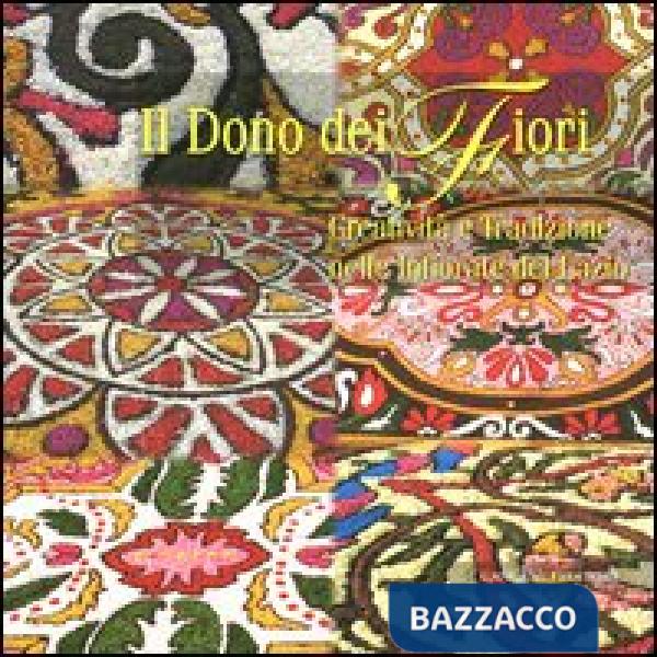 Dono del fiori. Creatività e tradizione nelle infiorate del Lazio. Ediz. illustrata (Il)