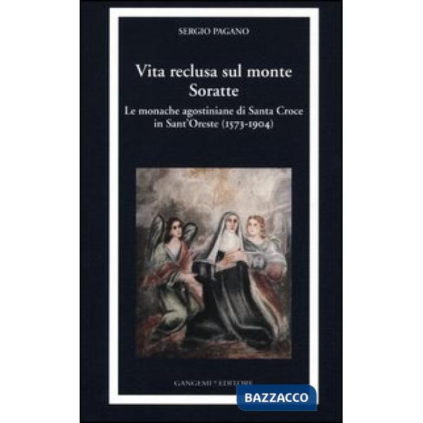 Vita reclusa sul monte Soratte. Le monache agostiniane di Santa Croce in Sant'Oreste (1573-1904)