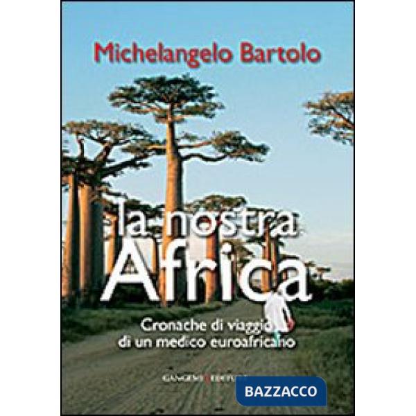 Nostra Africa. Cronache di viaggio di un medico euroafricano (La)