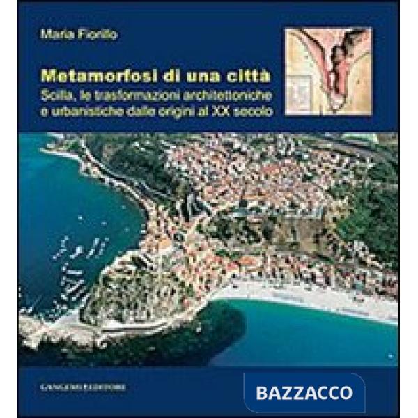 Metamorfosi di una città. Scilla, le trasformazioni architettoniche e urbanistiche dalle origini al XX secolo