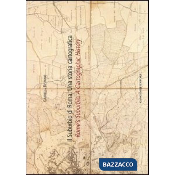 Suburbio di Roma. Una storia cartografica. Ediz. italiana e inglese (Il)