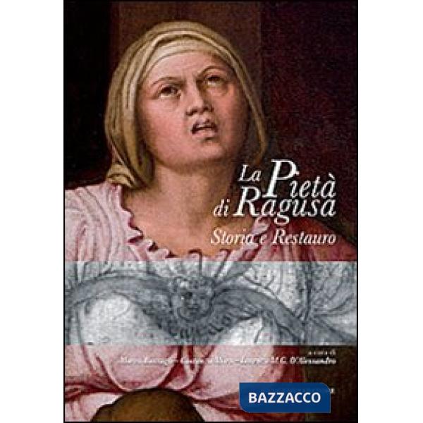 Pietà di Ragusa. storia e restauro. Ediz. illustrata (La)