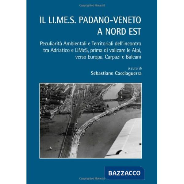 LI.ME.S padano-veneto a Nord Est. Peculiarità Ambientali e Territoriali dell'incontro tra Adriatico e LiMeS, prima di valicare l