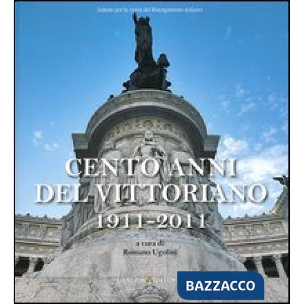 Cento anni del Vittoriano 1911-2011. Atti della Giornata di studi... (Vittoriano