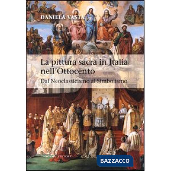 Pittura sacra in Italia nell'Ottocento. Dal Neoclassicismo al Simbolismo. Ediz.