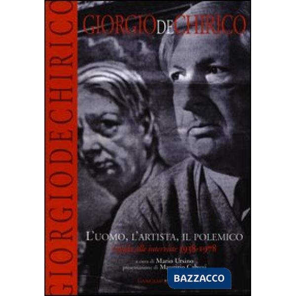 Giorgio De Chirico. L'uomo, l'artista, il polemico. Guide alle interviste 1938-1978. Ediz. illustrata