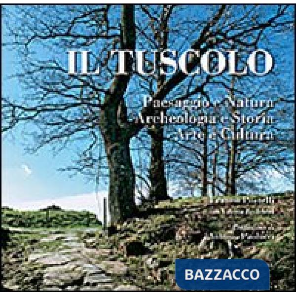 Tuscolo. Paesaggio e Natura, Archeologia e Storia, Arte e Cultura. Ediz. illustr