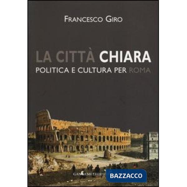 Città chiara. Politica e cultura per Roma (La)