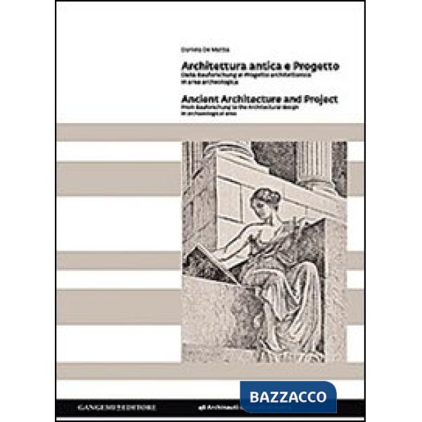Architettura antica e progetto. Dalla Bauforschung al progetto architettonico in area archeologica. Ediz. italiana e inglese
