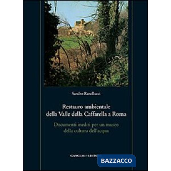 Restauro ambientale della Valle della Caffarella a Roma. Documenti inediti per un museo della cultura dell'acqua. Con gadget