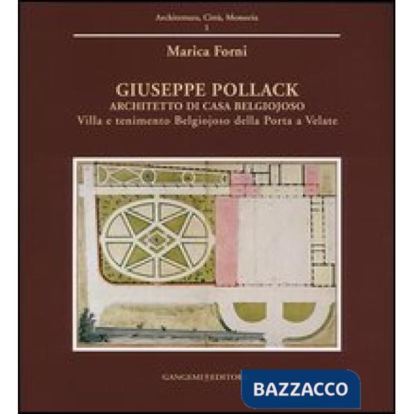 Giuseppe Pollack architetto di Casa Belgiojoso. Villa e tenimento Belgiojoso Della Porta a Velate. Ediz. illustrata