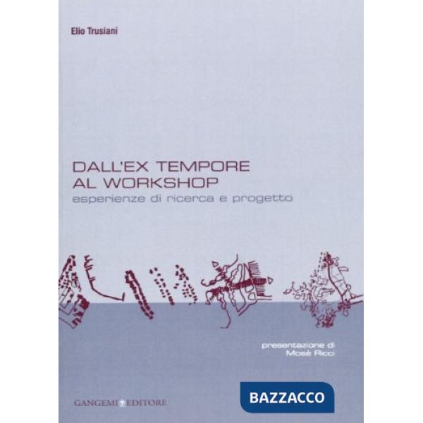 Dall'ex-tempore al workshop. Esperienze di ricerca e progetto