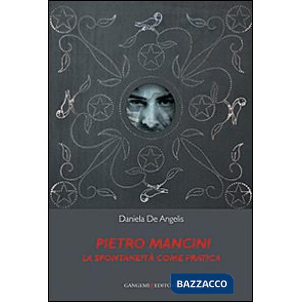 Pietro Mancini. La spontaneità come pratica. Ediz. illustrata