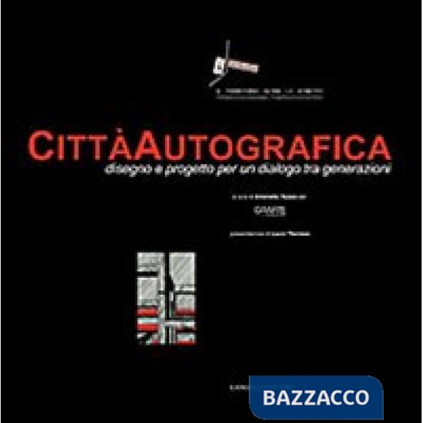 Città autografica. Disegno e progetto per un dialogo tra generazioni. Ediz. illustrata