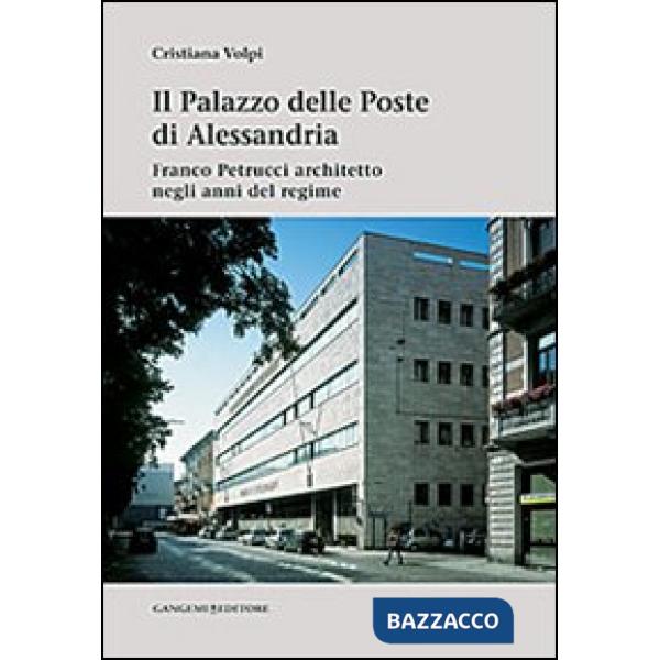 Palazzo delle poste di Alessandria. Franco Petrucci architetto negli anni del regime. Ediz. illustrata (Il)