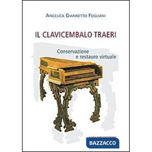 Clavicembalo Traeri. Conservazione e restauro virtuale (Il)
