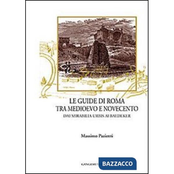 Guide di Roma tra Medioevo e Novecento. Dai mirabilia urbis ai Baedeker (Le)
