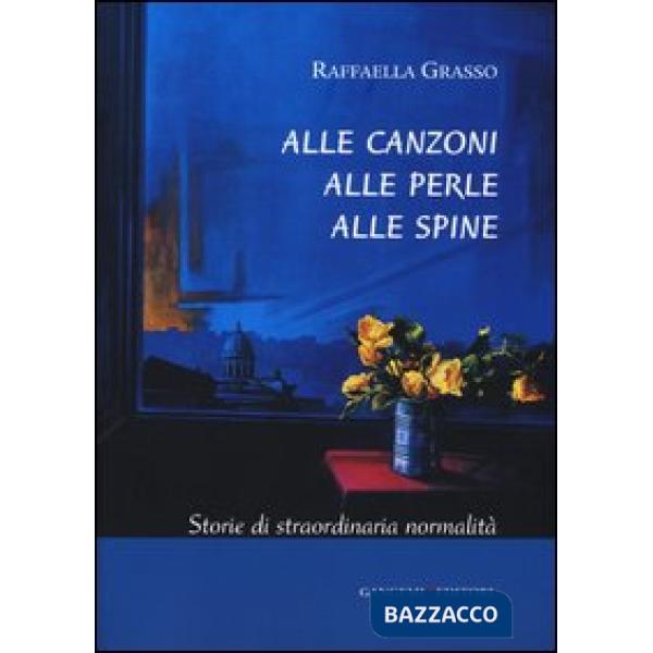 Alle canzoni alle perle alle spine. Storie di straordinaria normalità