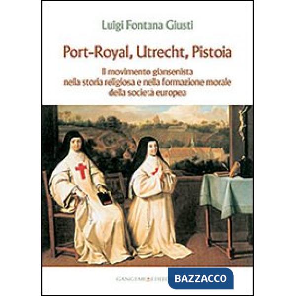 Port-Royal, Utrecht, Pistoia. Il movimento giansenista nella storia religiosa e nella formazione morale della società europea