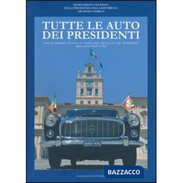 Tutte le auto dei presidenti. Storie di ammiraglie, limousine ed esemplari unici