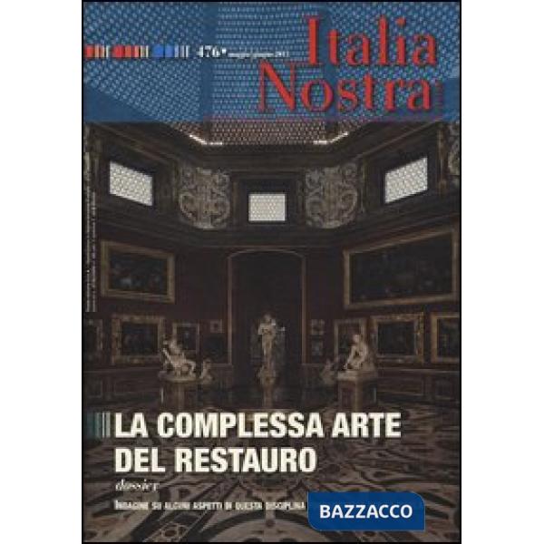 Italia nostra (2013). Vol. 476: La complessa arte del restauro