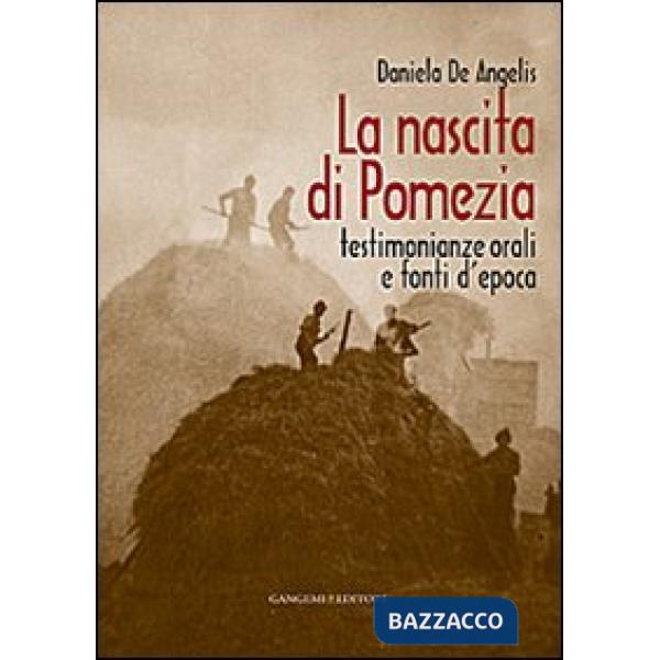 Nascita di Pomezia. Testimonianze orali e fonti d'epoca (La)