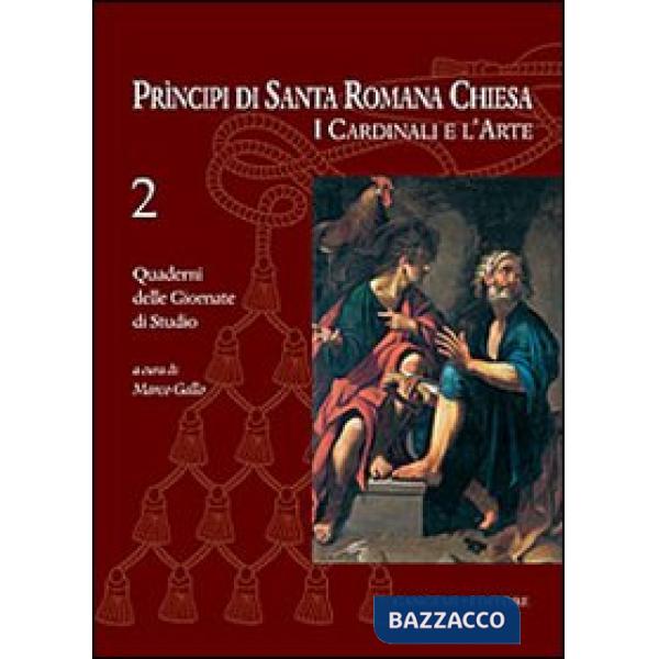 Principi di Santa Romana Chiesa. I cardinali e l'arte. Quaderni delle Giornate di studio. Vol. 2