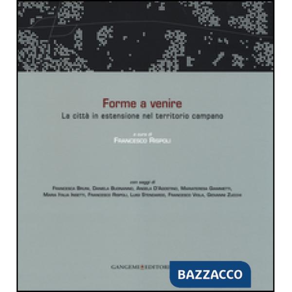 Forme a venire. La città in estensione nel territorio campano. Ediz. italiana e 