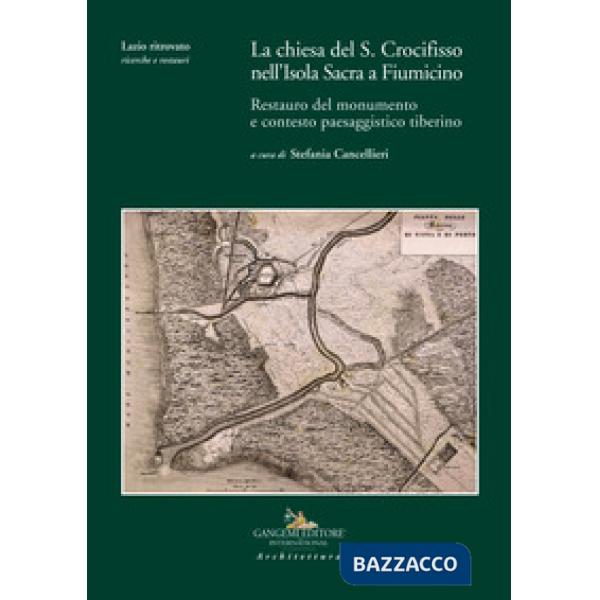 Chiesa del S. Crocifisso nell'Isola Sacra a Fiumicino. Restauro del monumento e contesto paesaggistico tiberino (La)