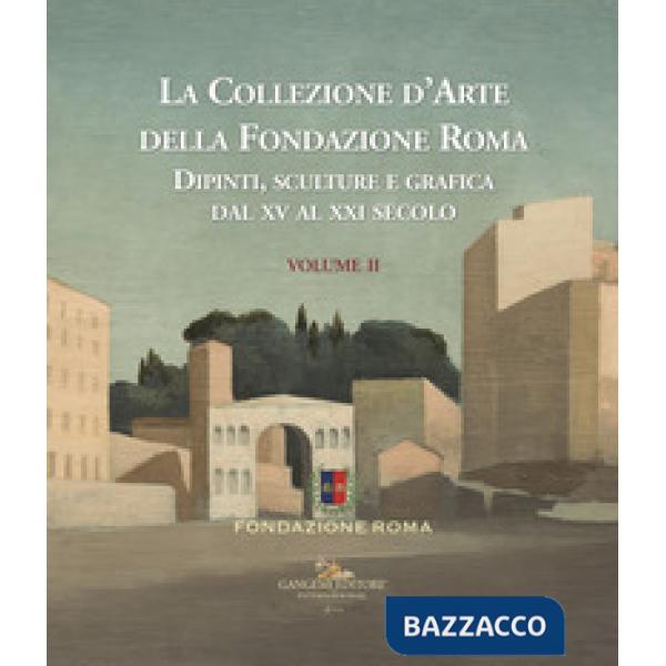 Collezione d'arte della Fondazione Roma. Dipinti, sculture e grafica dal XV al X