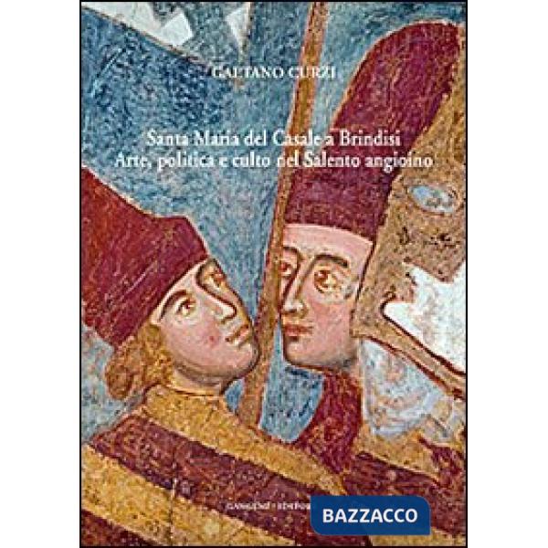 Santa Maria del Casale a Brindisi. Arte, politica e culto nel Salento angioino