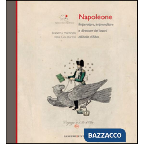 Napoleone Imperatore, imprenditore e direttore dei lavori all'Isola d'Elba. Ediz. illustrata