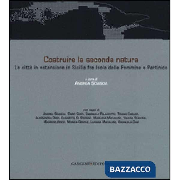 Costruire la seconda natura. La città in estensione in Sicilia fra Isola delle Femmine e Partinico. Ediz. italiana e inglese