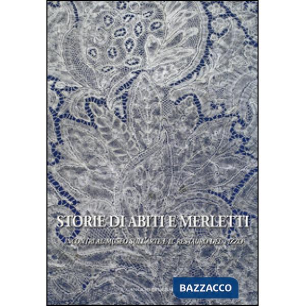 Storie di abiti e merletti. Incontri al museo sull'arte e il restauro del pizzo. Ediz. illustrata