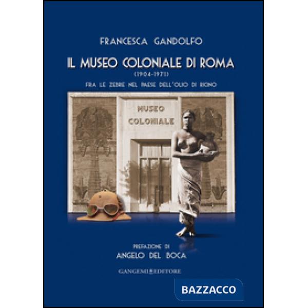 Museo Coloniale di Roma (1904-1971). Fra le zebre nel paese dell'olio di ricino (Il)