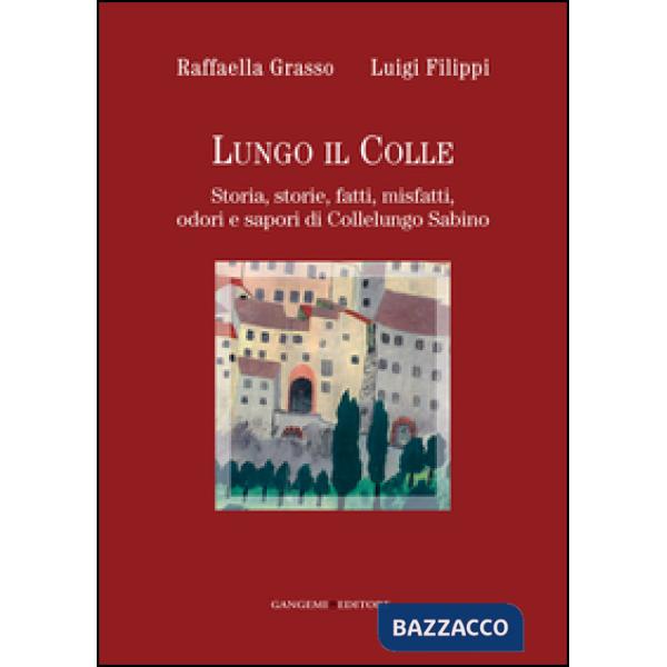 Lungo il colle. Storia, storie, fatti, misfatti, odori e sapori di Collelungo Sa